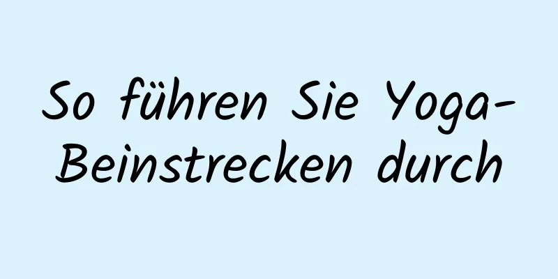 So führen Sie Yoga-Beinstrecken durch