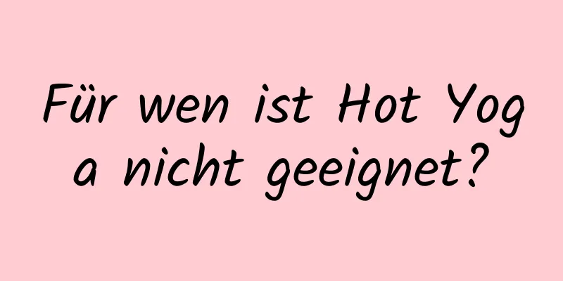 Für wen ist Hot Yoga nicht geeignet?