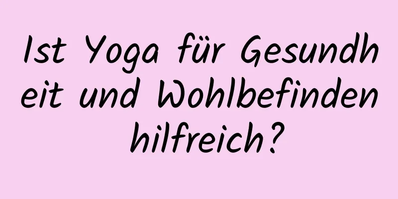 Ist Yoga für Gesundheit und Wohlbefinden hilfreich?