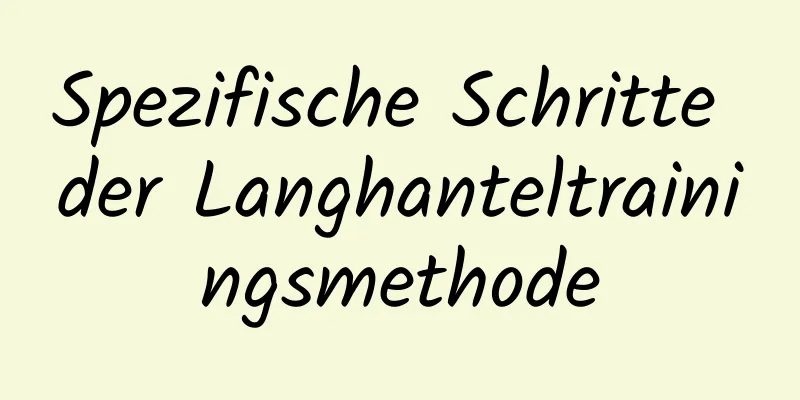 Spezifische Schritte der Langhanteltrainingsmethode