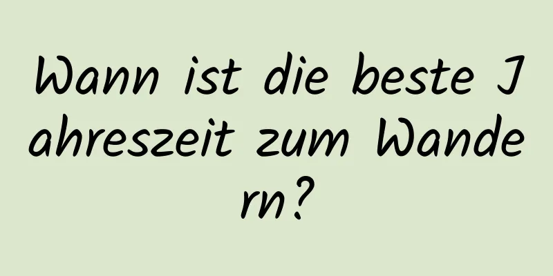 Wann ist die beste Jahreszeit zum Wandern?