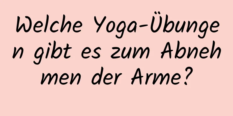 Welche Yoga-Übungen gibt es zum Abnehmen der Arme?