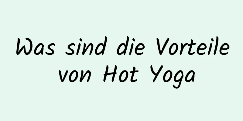 Was sind die Vorteile von Hot Yoga