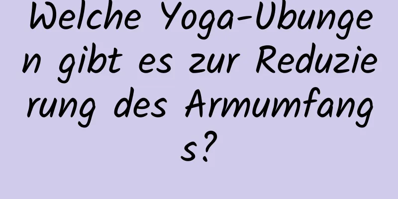 Welche Yoga-Übungen gibt es zur Reduzierung des Armumfangs?