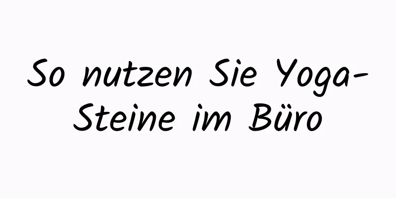 So nutzen Sie Yoga-Steine ​​im Büro