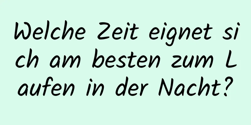 Welche Zeit eignet sich am besten zum Laufen in der Nacht?