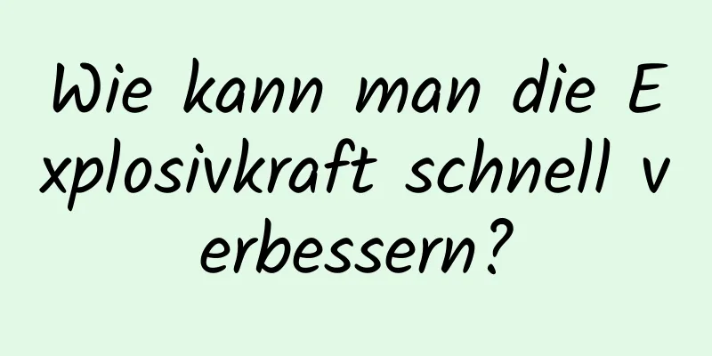 Wie kann man die Explosivkraft schnell verbessern?