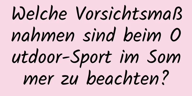 Welche Vorsichtsmaßnahmen sind beim Outdoor-Sport im Sommer zu beachten?