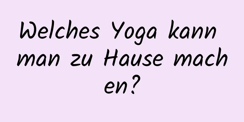 Welches Yoga kann man zu Hause machen?