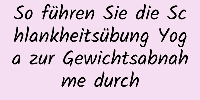 So führen Sie die Schlankheitsübung Yoga zur Gewichtsabnahme durch