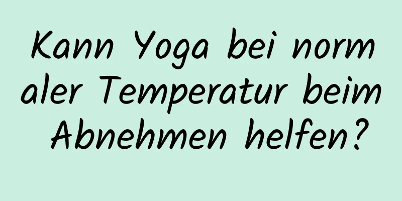 Kann Yoga bei normaler Temperatur beim Abnehmen helfen?