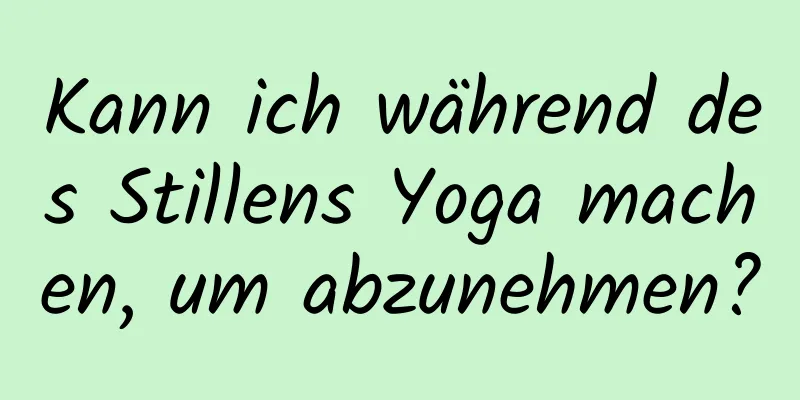 Kann ich während des Stillens Yoga machen, um abzunehmen?