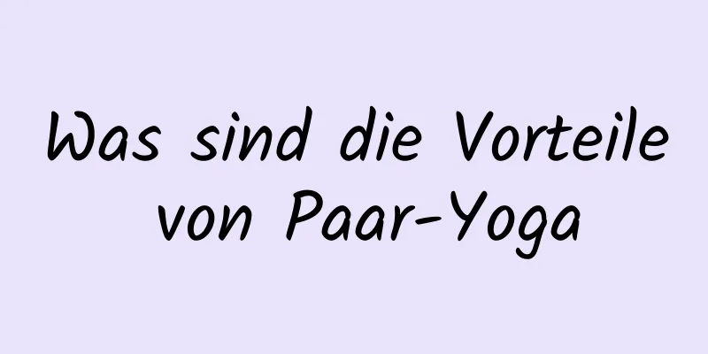 Was sind die Vorteile von Paar-Yoga