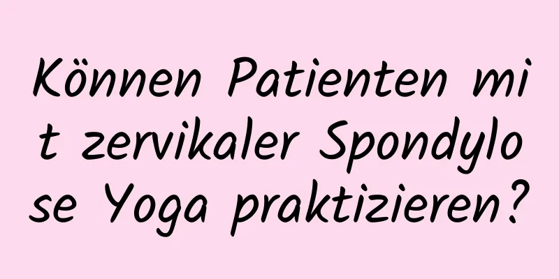 Können Patienten mit zervikaler Spondylose Yoga praktizieren?