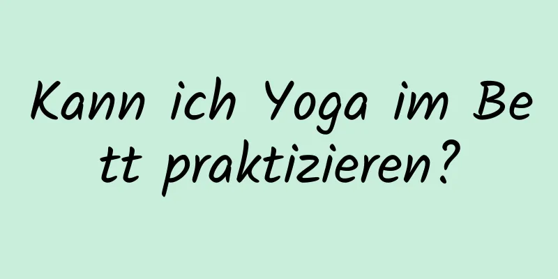 Kann ich Yoga im Bett praktizieren?