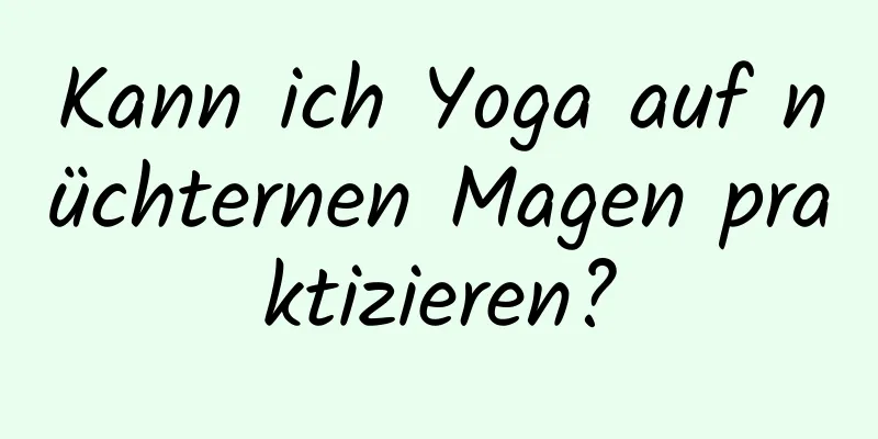 Kann ich Yoga auf nüchternen Magen praktizieren?