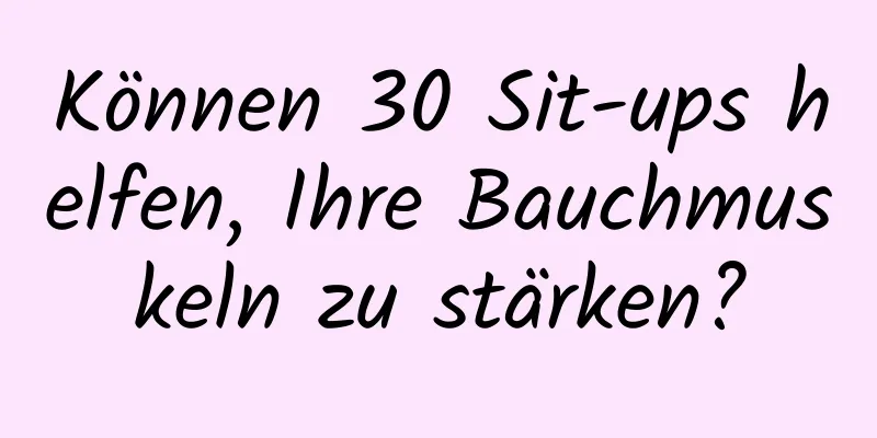 Können 30 Sit-ups helfen, Ihre Bauchmuskeln zu stärken?