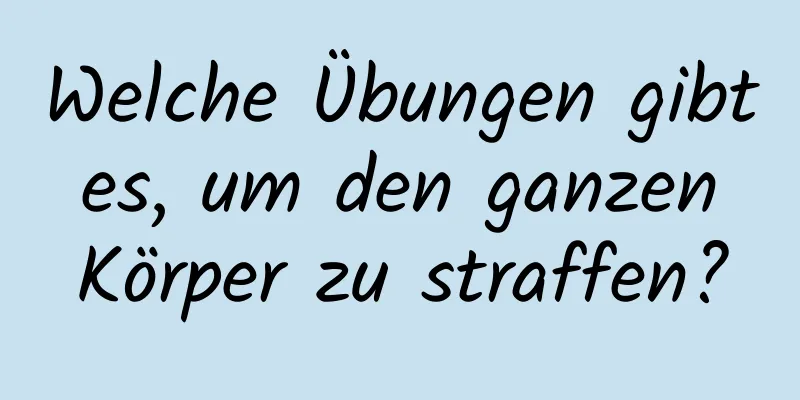 Welche Übungen gibt es, um den ganzen Körper zu straffen?