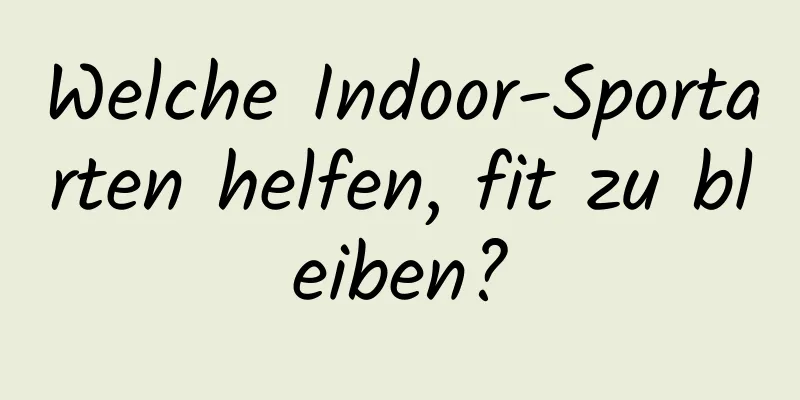 Welche Indoor-Sportarten helfen, fit zu bleiben?