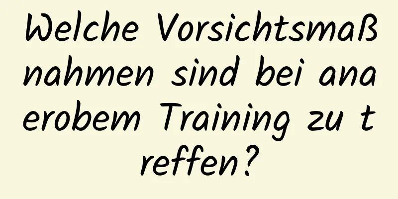 Welche Vorsichtsmaßnahmen sind bei anaerobem Training zu treffen?