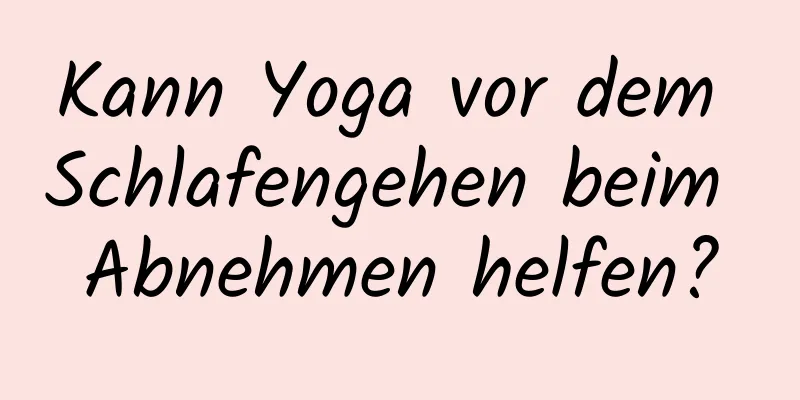 Kann Yoga vor dem Schlafengehen beim Abnehmen helfen?