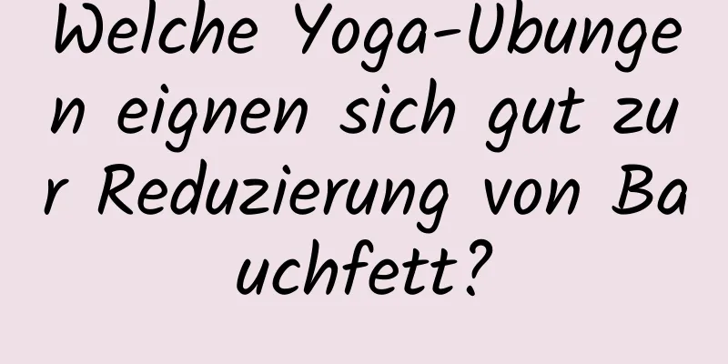 Welche Yoga-Übungen eignen sich gut zur Reduzierung von Bauchfett?