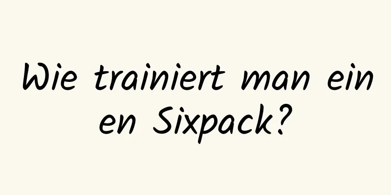 Wie trainiert man einen Sixpack?