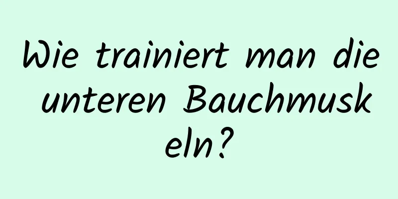 Wie trainiert man die unteren Bauchmuskeln?