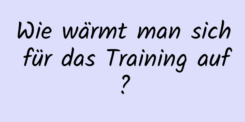 Wie wärmt man sich für das Training auf?