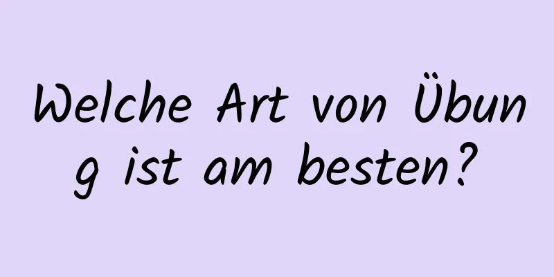 Welche Art von Übung ist am besten?