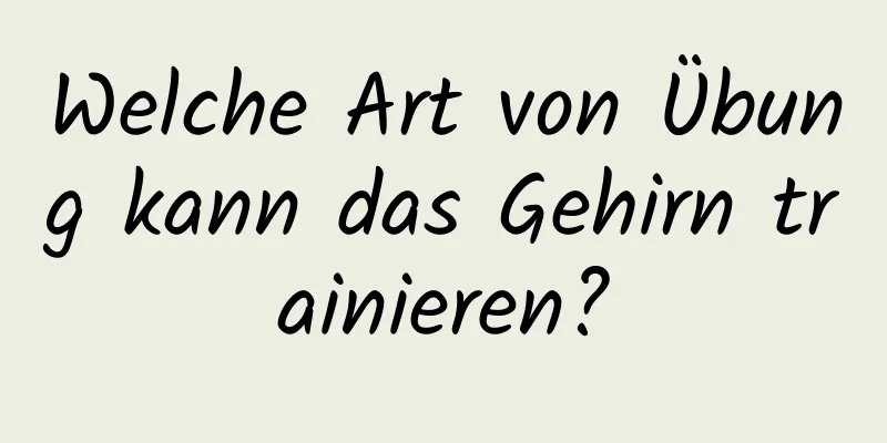 Welche Art von Übung kann das Gehirn trainieren?