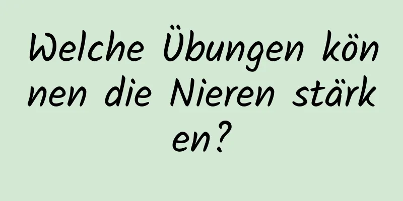 Welche Übungen können die Nieren stärken?