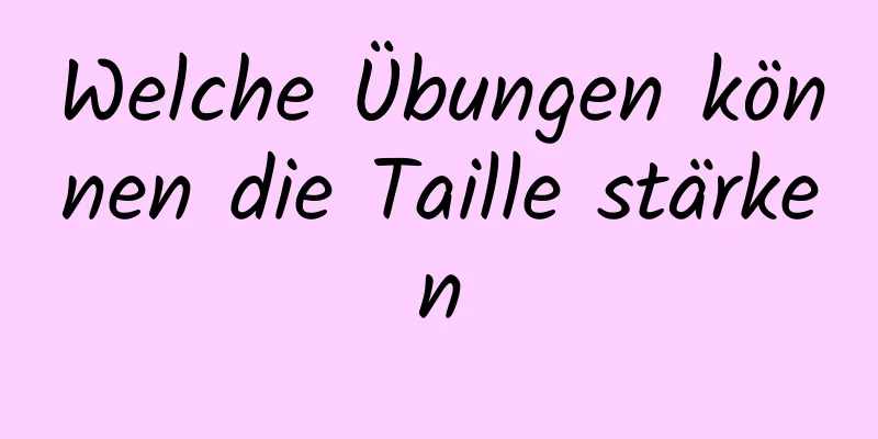 Welche Übungen können die Taille stärken