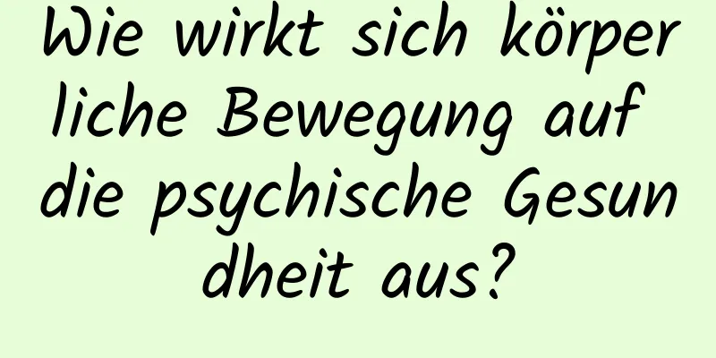 Wie wirkt sich körperliche Bewegung auf die psychische Gesundheit aus?