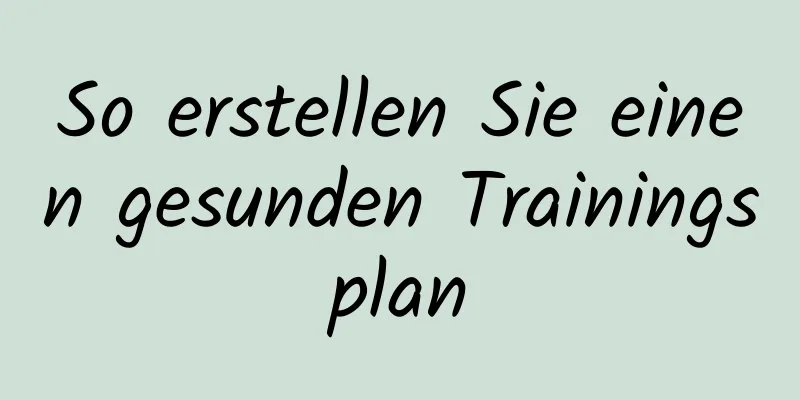 So erstellen Sie einen gesunden Trainingsplan