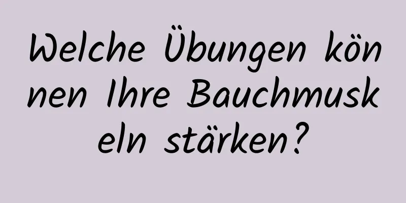 Welche Übungen können Ihre Bauchmuskeln stärken?