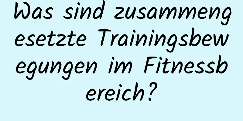 Was sind zusammengesetzte Trainingsbewegungen im Fitnessbereich?