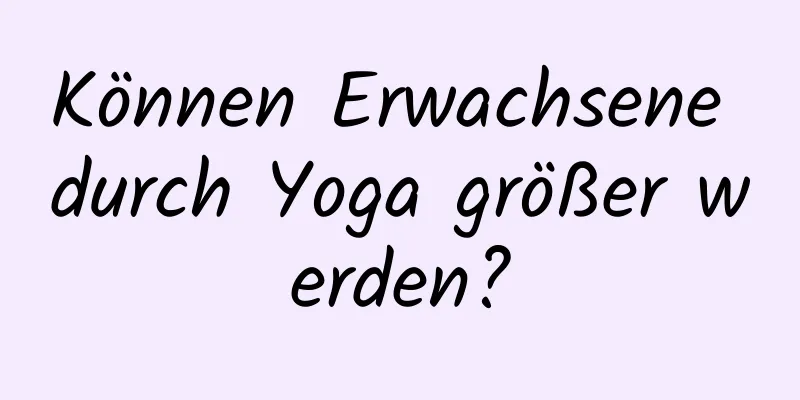 Können Erwachsene durch Yoga größer werden?