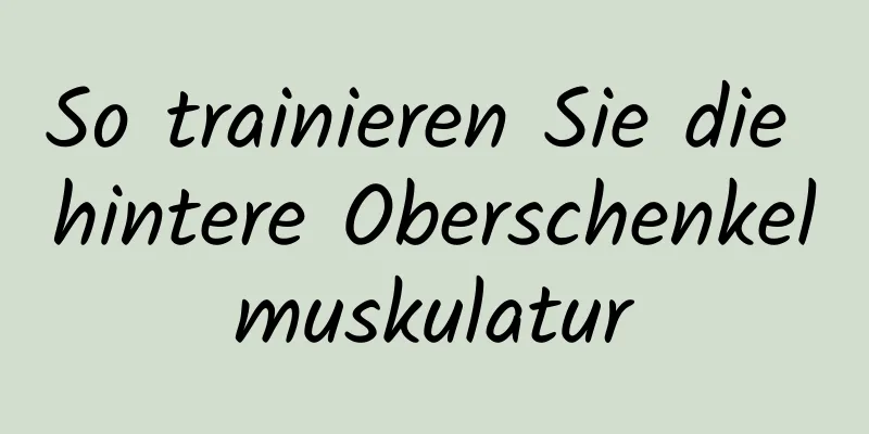 So trainieren Sie die hintere Oberschenkelmuskulatur