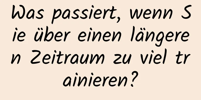 Was passiert, wenn Sie über einen längeren Zeitraum zu viel trainieren?