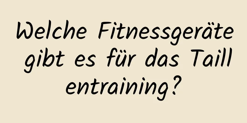 Welche Fitnessgeräte gibt es für das Taillentraining?