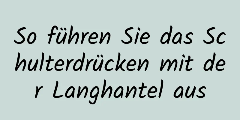 So führen Sie das Schulterdrücken mit der Langhantel aus