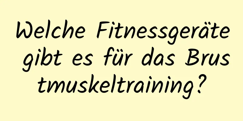 Welche Fitnessgeräte gibt es für das Brustmuskeltraining?