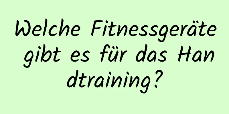 Welche Fitnessgeräte gibt es für das Handtraining?