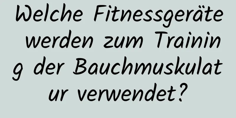 Welche Fitnessgeräte werden zum Training der Bauchmuskulatur verwendet?