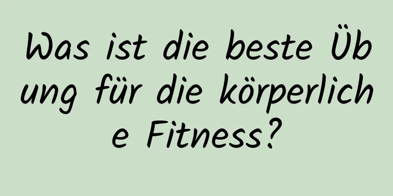 Was ist die beste Übung für die körperliche Fitness?