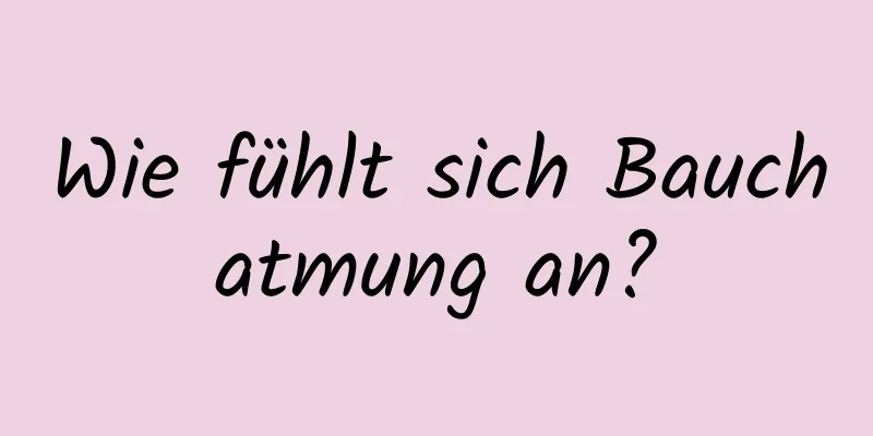 Wie fühlt sich Bauchatmung an?