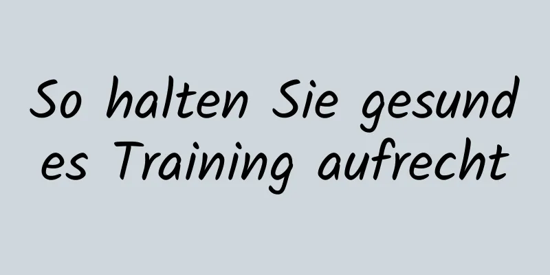 So halten Sie gesundes Training aufrecht