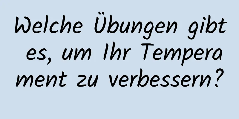 Welche Übungen gibt es, um Ihr Temperament zu verbessern?