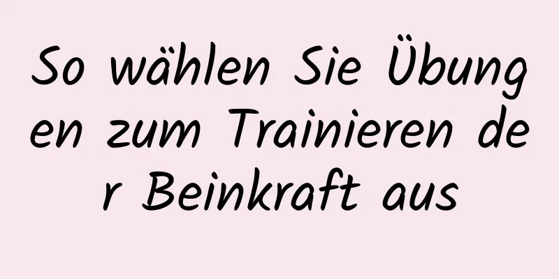 So wählen Sie Übungen zum Trainieren der Beinkraft aus